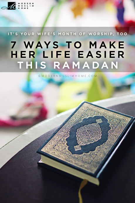 It's Your Wife's Month Of Worship, Too: 7 Ways To Make Her Life Easier This Ramadan